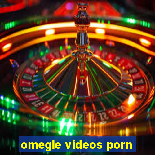 omegle videos porn